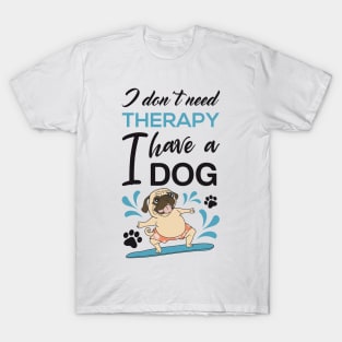 I don't need therapy I have a dog T-Shirt